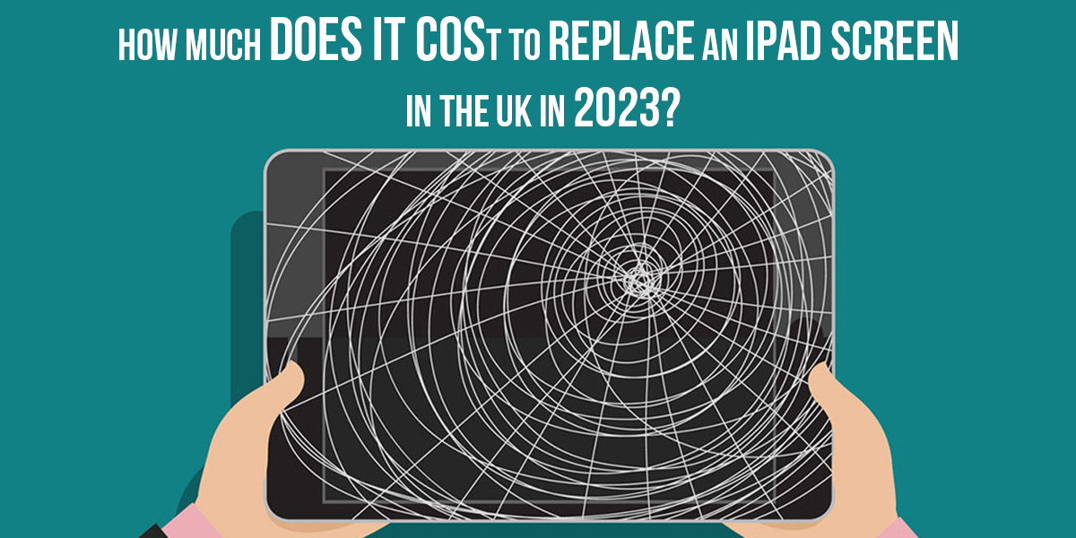 how-much-does-it-cost-to-replace-an-ipad-screen-in-uk-in-2023