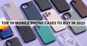 Top 10 Mobile Phone Cases To Buy In 2025