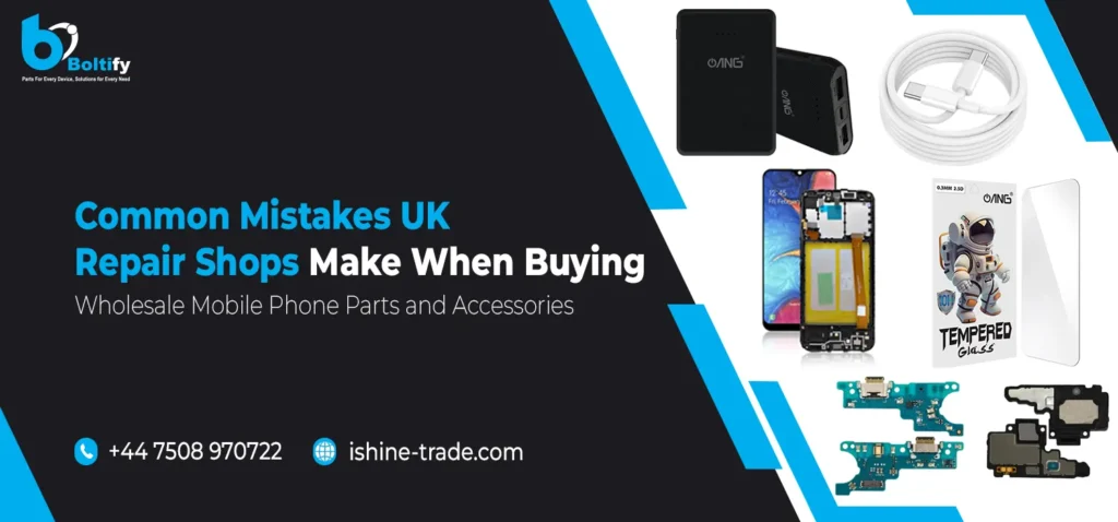 Common Mistakes UK Repair Shops Make When Buying Wholesale Mobile Phone Parts and Accessories