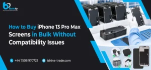 How to Buy iPhone 13 Pro Max Screens in Bulk Without Compatibility Issues
