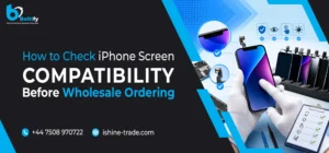 How to Check iPhone Screen Compatibility Before Wholesale Ordering