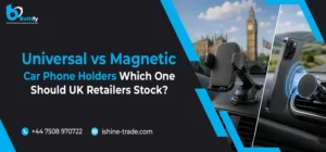 Universal vs Magnetic Car Phone Holders: Which One Should UK Retailers Stock?