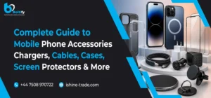 Complete Guide to Mobile Phone Accessories: Chargers, Cables, Cases, Screen Protectors & More